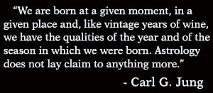 Earthlore Quotation: We are born at a given moment at a given place and, like vintage years of wine, we have the qualities of the year and of the season in which we were born. -Carl Jung
