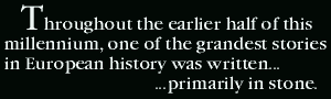 Throughout the earlier half of this millennium, one of the grandest stories in European history was written...primarily in stone.