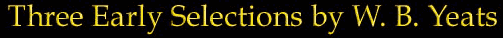 Three Early Selections by W. B. Yeats